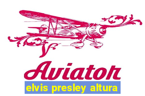 elvis presley altura